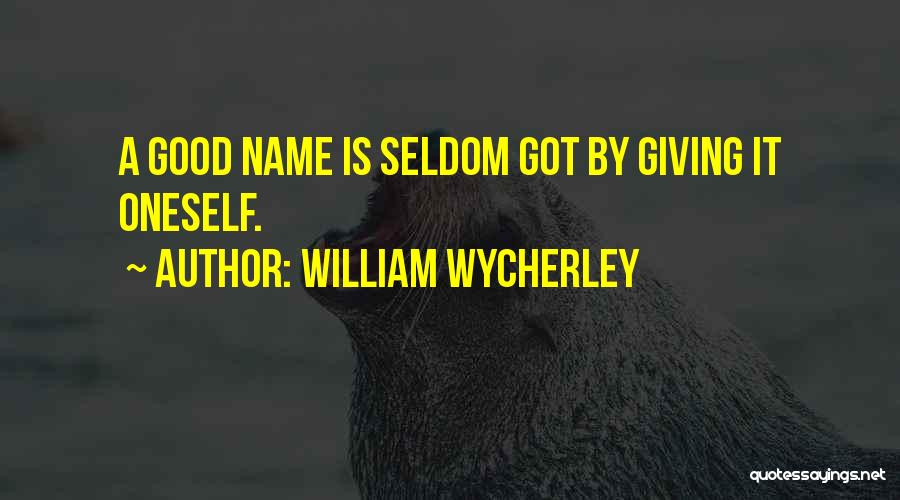 William Wycherley Quotes: A Good Name Is Seldom Got By Giving It Oneself.