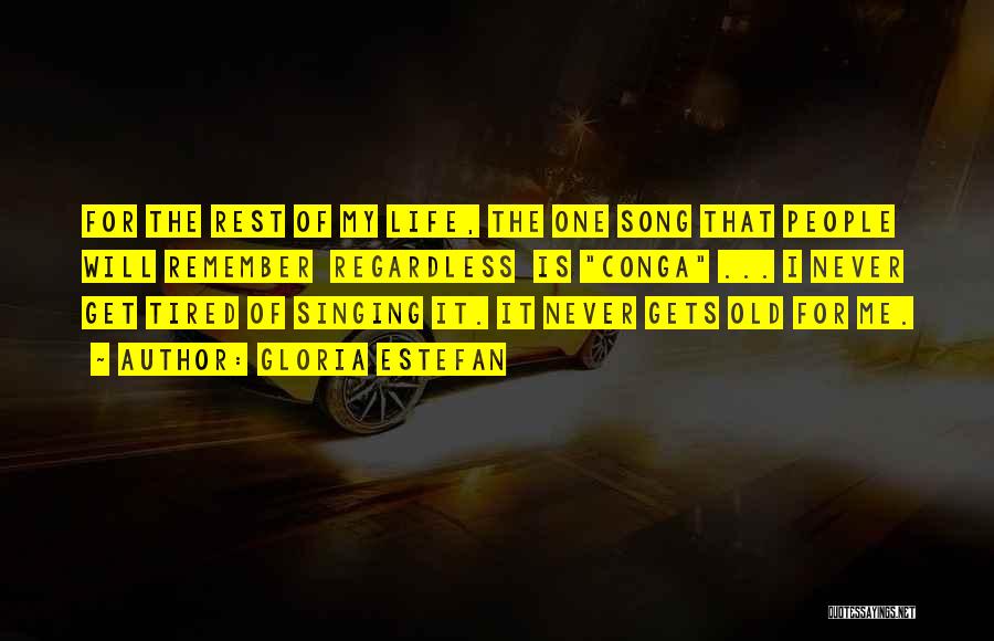 Gloria Estefan Quotes: For The Rest Of My Life, The One Song That People Will Remember Regardless Is Conga ... I Never Get