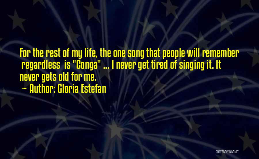 Gloria Estefan Quotes: For The Rest Of My Life, The One Song That People Will Remember Regardless Is Conga ... I Never Get