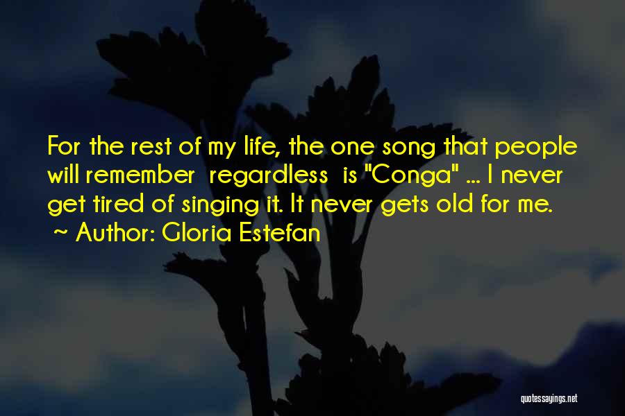 Gloria Estefan Quotes: For The Rest Of My Life, The One Song That People Will Remember Regardless Is Conga ... I Never Get