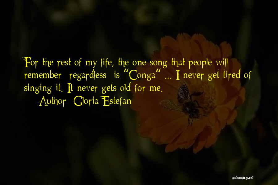 Gloria Estefan Quotes: For The Rest Of My Life, The One Song That People Will Remember Regardless Is Conga ... I Never Get