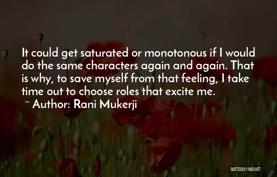 Rani Mukerji Quotes: It Could Get Saturated Or Monotonous If I Would Do The Same Characters Again And Again. That Is Why, To