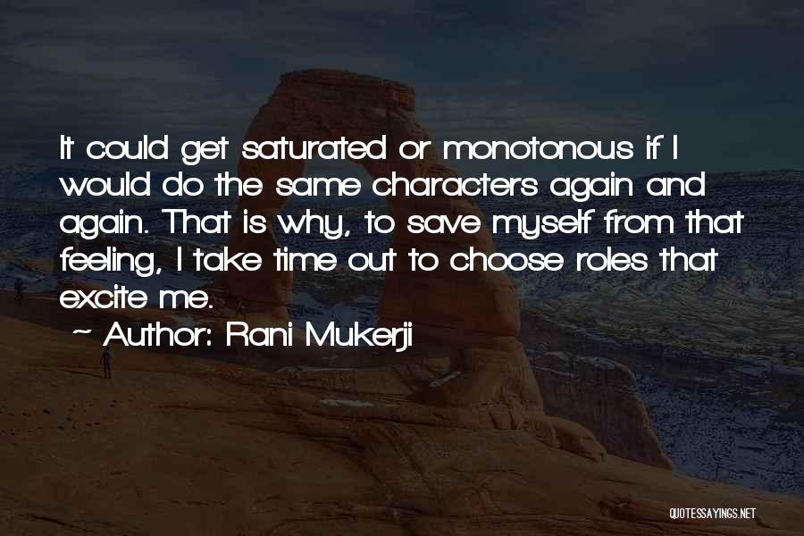 Rani Mukerji Quotes: It Could Get Saturated Or Monotonous If I Would Do The Same Characters Again And Again. That Is Why, To