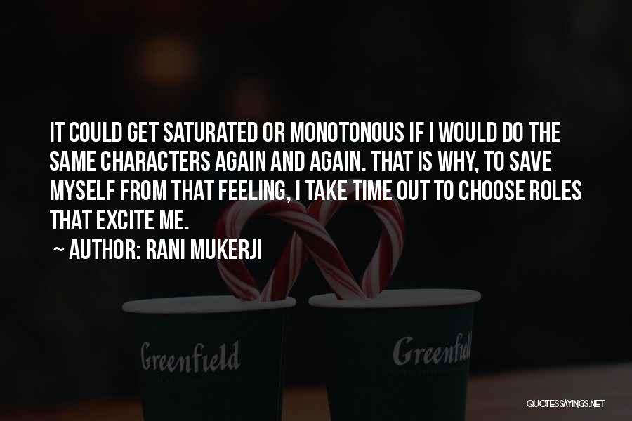 Rani Mukerji Quotes: It Could Get Saturated Or Monotonous If I Would Do The Same Characters Again And Again. That Is Why, To