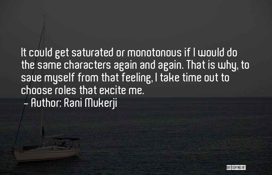 Rani Mukerji Quotes: It Could Get Saturated Or Monotonous If I Would Do The Same Characters Again And Again. That Is Why, To