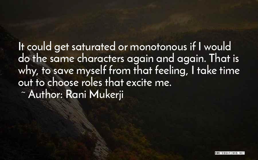 Rani Mukerji Quotes: It Could Get Saturated Or Monotonous If I Would Do The Same Characters Again And Again. That Is Why, To