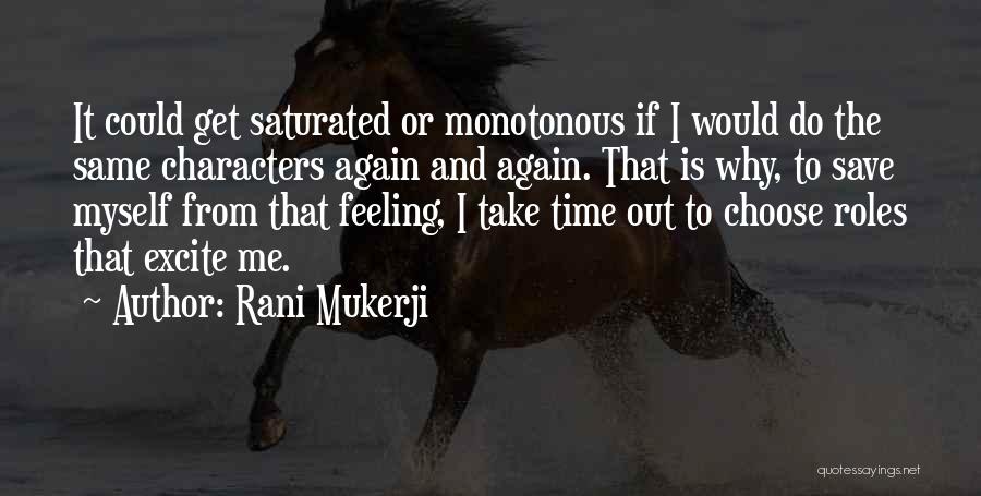 Rani Mukerji Quotes: It Could Get Saturated Or Monotonous If I Would Do The Same Characters Again And Again. That Is Why, To