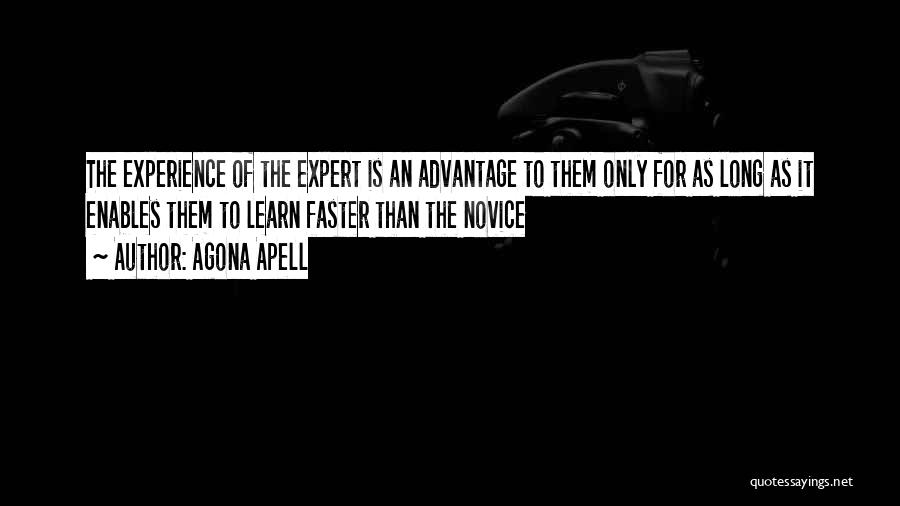 Agona Apell Quotes: The Experience Of The Expert Is An Advantage To Them Only For As Long As It Enables Them To Learn
