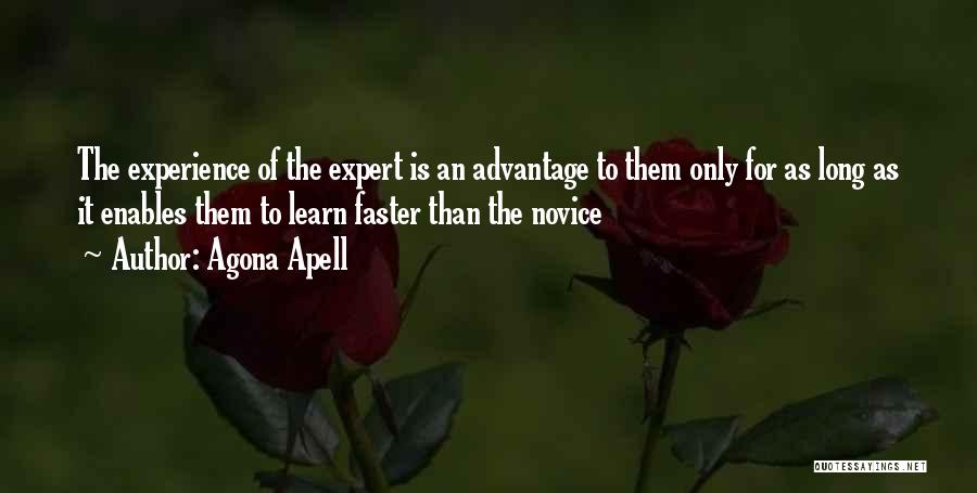 Agona Apell Quotes: The Experience Of The Expert Is An Advantage To Them Only For As Long As It Enables Them To Learn