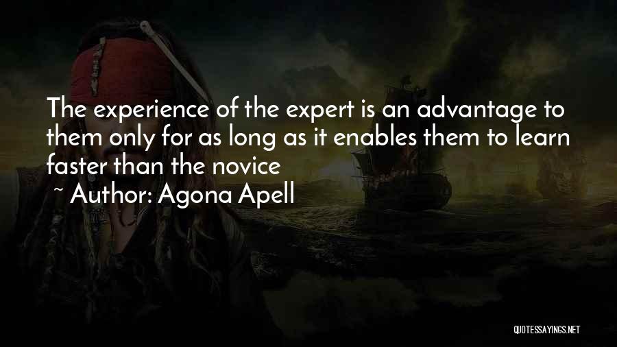 Agona Apell Quotes: The Experience Of The Expert Is An Advantage To Them Only For As Long As It Enables Them To Learn