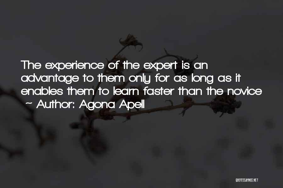 Agona Apell Quotes: The Experience Of The Expert Is An Advantage To Them Only For As Long As It Enables Them To Learn