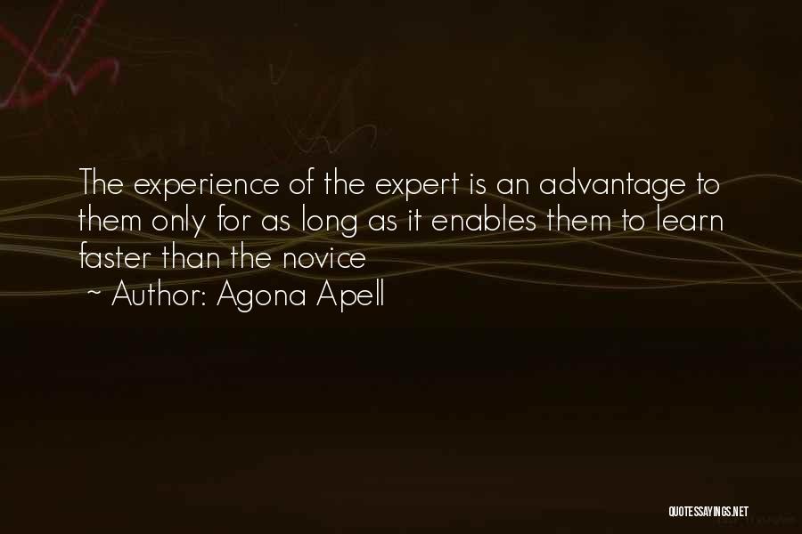 Agona Apell Quotes: The Experience Of The Expert Is An Advantage To Them Only For As Long As It Enables Them To Learn