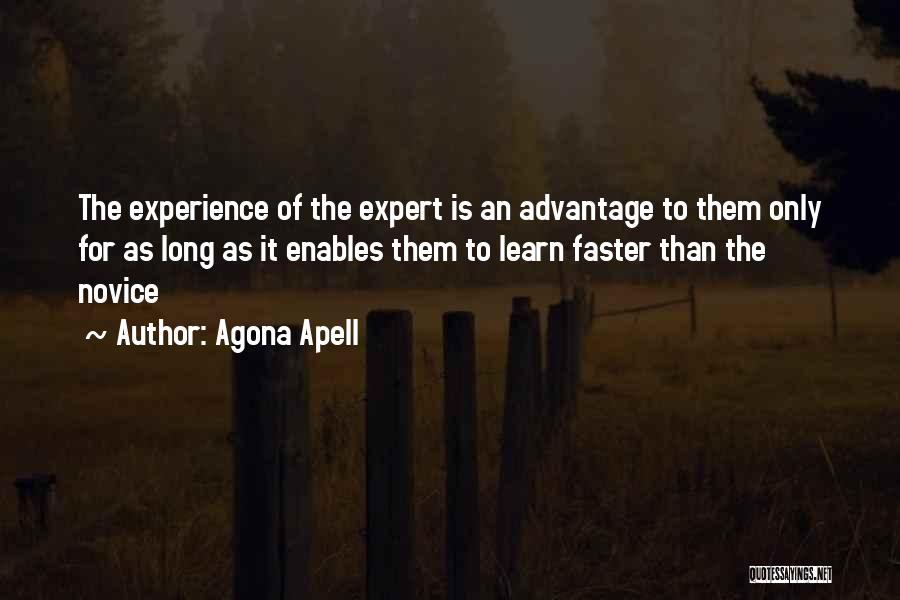 Agona Apell Quotes: The Experience Of The Expert Is An Advantage To Them Only For As Long As It Enables Them To Learn