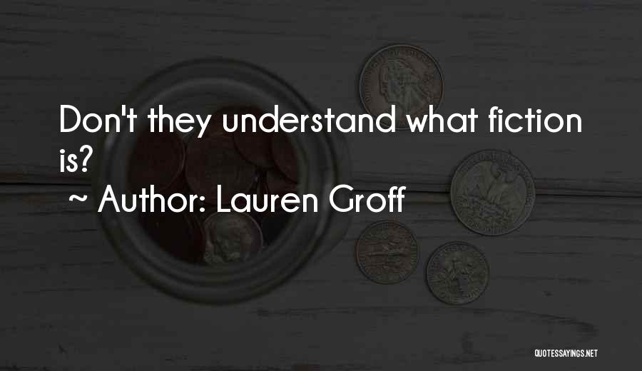 Lauren Groff Quotes: Don't They Understand What Fiction Is?