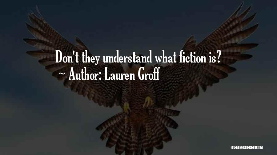 Lauren Groff Quotes: Don't They Understand What Fiction Is?