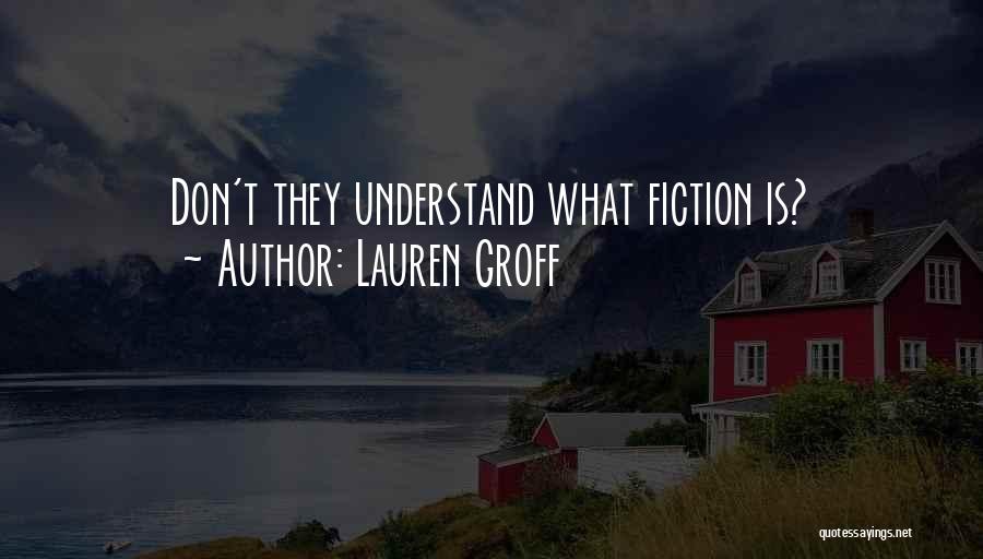 Lauren Groff Quotes: Don't They Understand What Fiction Is?