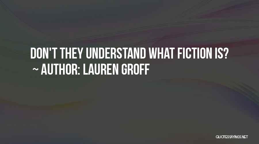 Lauren Groff Quotes: Don't They Understand What Fiction Is?