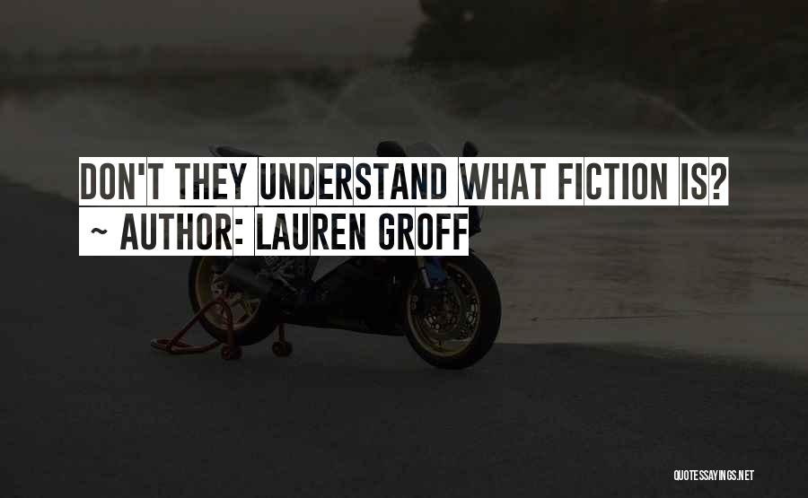 Lauren Groff Quotes: Don't They Understand What Fiction Is?