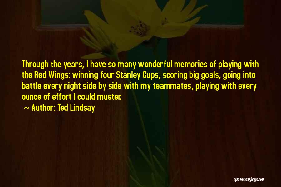 Ted Lindsay Quotes: Through The Years, I Have So Many Wonderful Memories Of Playing With The Red Wings: Winning Four Stanley Cups, Scoring