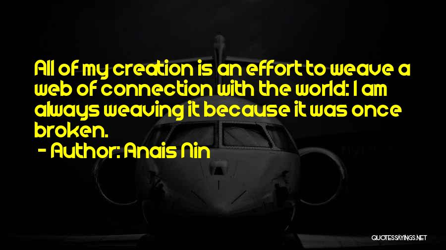 Anais Nin Quotes: All Of My Creation Is An Effort To Weave A Web Of Connection With The World: I Am Always Weaving