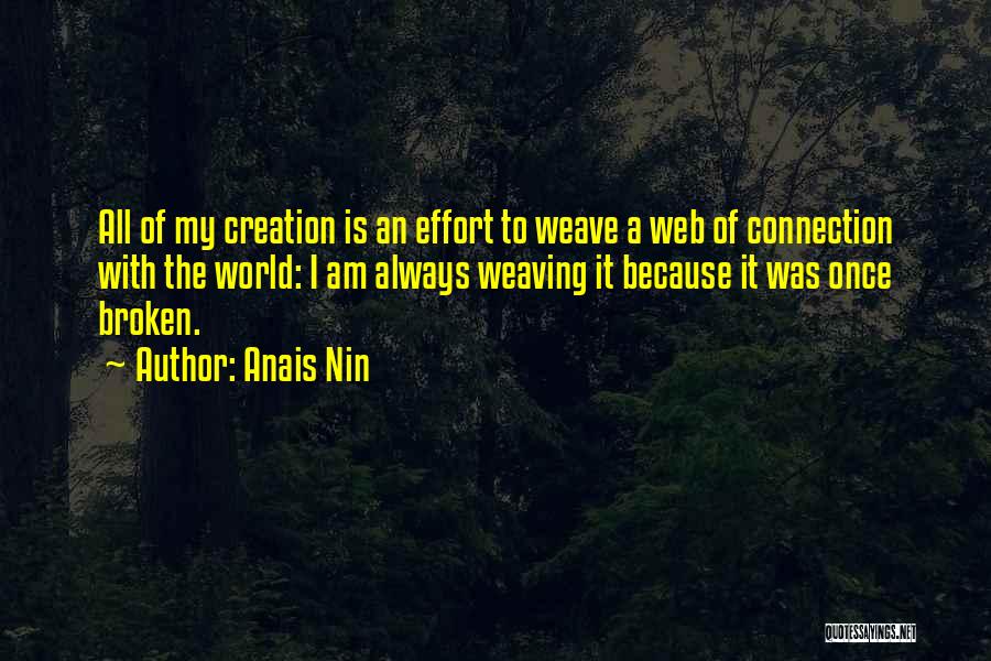 Anais Nin Quotes: All Of My Creation Is An Effort To Weave A Web Of Connection With The World: I Am Always Weaving