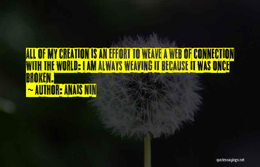 Anais Nin Quotes: All Of My Creation Is An Effort To Weave A Web Of Connection With The World: I Am Always Weaving