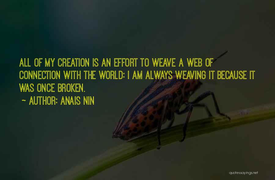 Anais Nin Quotes: All Of My Creation Is An Effort To Weave A Web Of Connection With The World: I Am Always Weaving