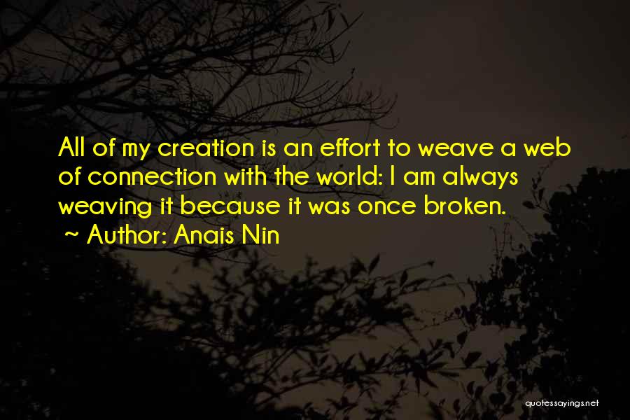 Anais Nin Quotes: All Of My Creation Is An Effort To Weave A Web Of Connection With The World: I Am Always Weaving