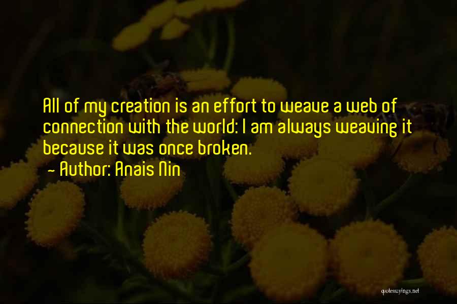 Anais Nin Quotes: All Of My Creation Is An Effort To Weave A Web Of Connection With The World: I Am Always Weaving