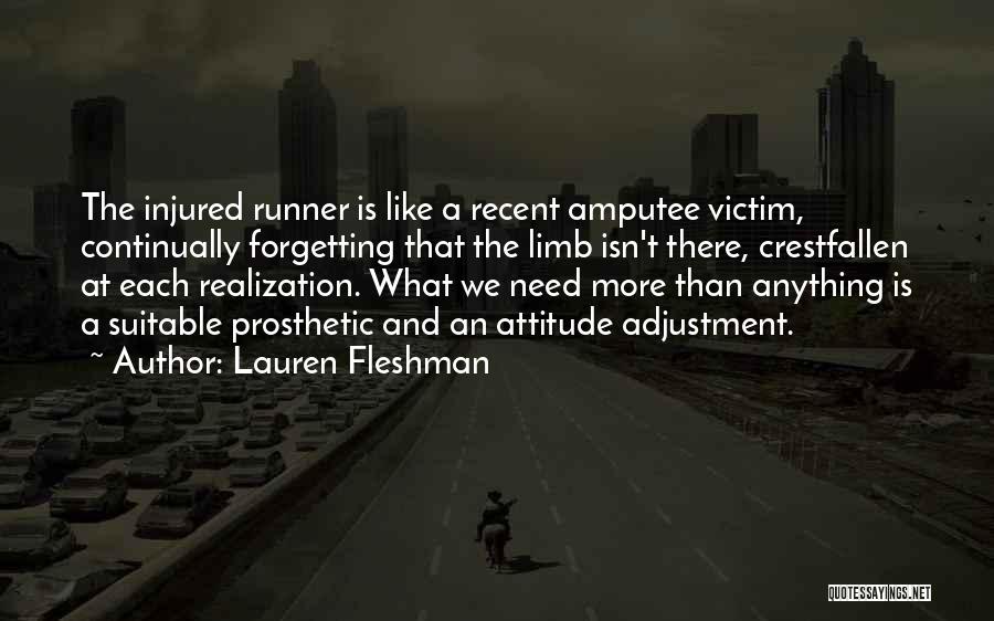 Lauren Fleshman Quotes: The Injured Runner Is Like A Recent Amputee Victim, Continually Forgetting That The Limb Isn't There, Crestfallen At Each Realization.