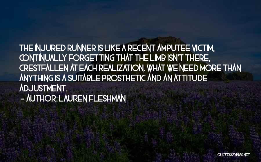 Lauren Fleshman Quotes: The Injured Runner Is Like A Recent Amputee Victim, Continually Forgetting That The Limb Isn't There, Crestfallen At Each Realization.