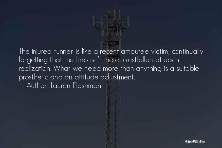 Lauren Fleshman Quotes: The Injured Runner Is Like A Recent Amputee Victim, Continually Forgetting That The Limb Isn't There, Crestfallen At Each Realization.