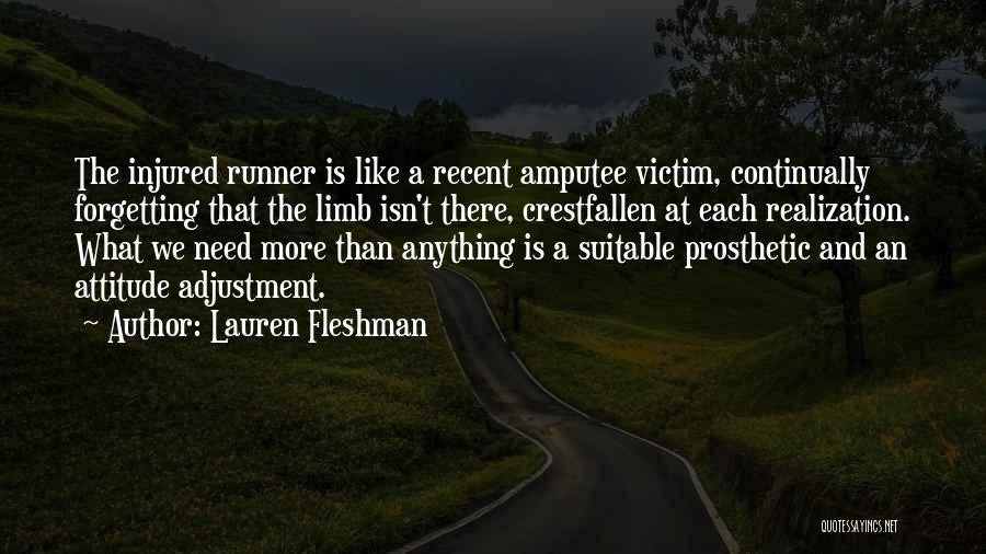 Lauren Fleshman Quotes: The Injured Runner Is Like A Recent Amputee Victim, Continually Forgetting That The Limb Isn't There, Crestfallen At Each Realization.