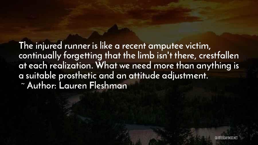 Lauren Fleshman Quotes: The Injured Runner Is Like A Recent Amputee Victim, Continually Forgetting That The Limb Isn't There, Crestfallen At Each Realization.