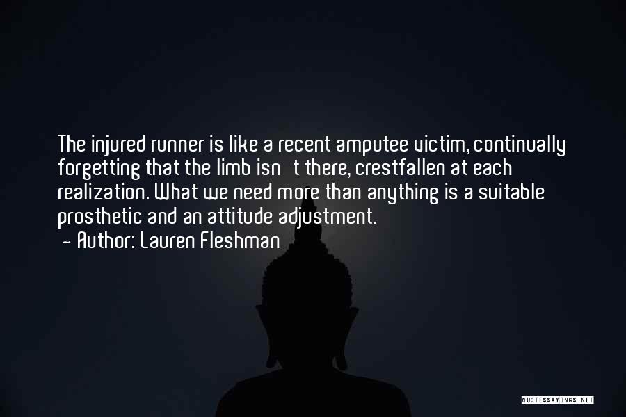 Lauren Fleshman Quotes: The Injured Runner Is Like A Recent Amputee Victim, Continually Forgetting That The Limb Isn't There, Crestfallen At Each Realization.