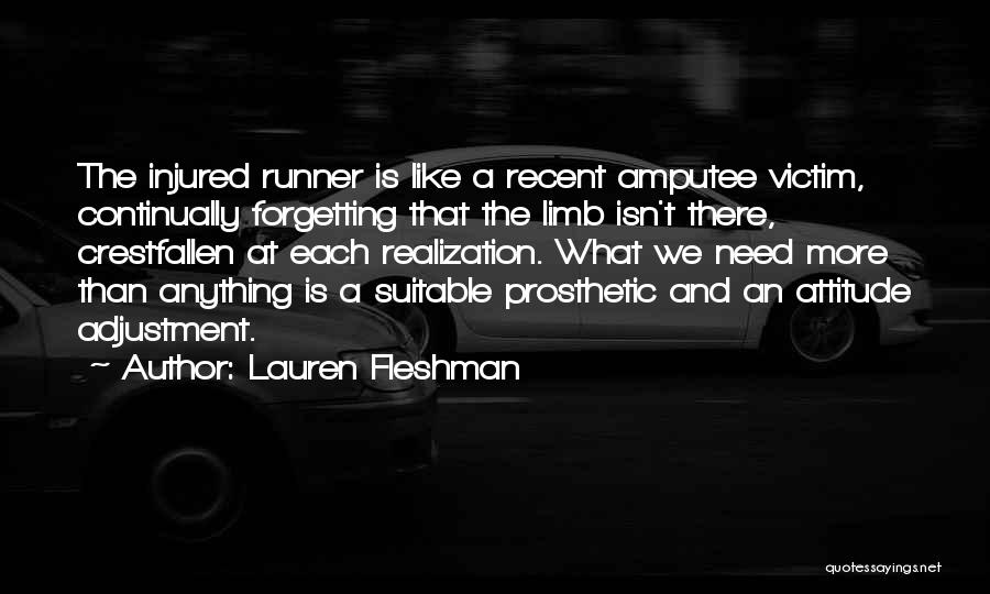 Lauren Fleshman Quotes: The Injured Runner Is Like A Recent Amputee Victim, Continually Forgetting That The Limb Isn't There, Crestfallen At Each Realization.