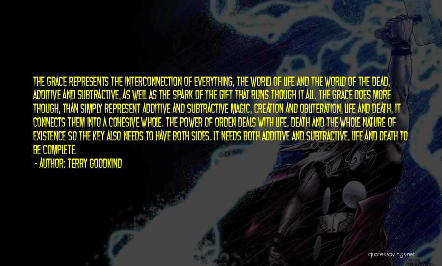 Terry Goodkind Quotes: The Grace Represents The Interconnection Of Everything, The World Of Life And The World Of The Dead, Additive And Subtractive,