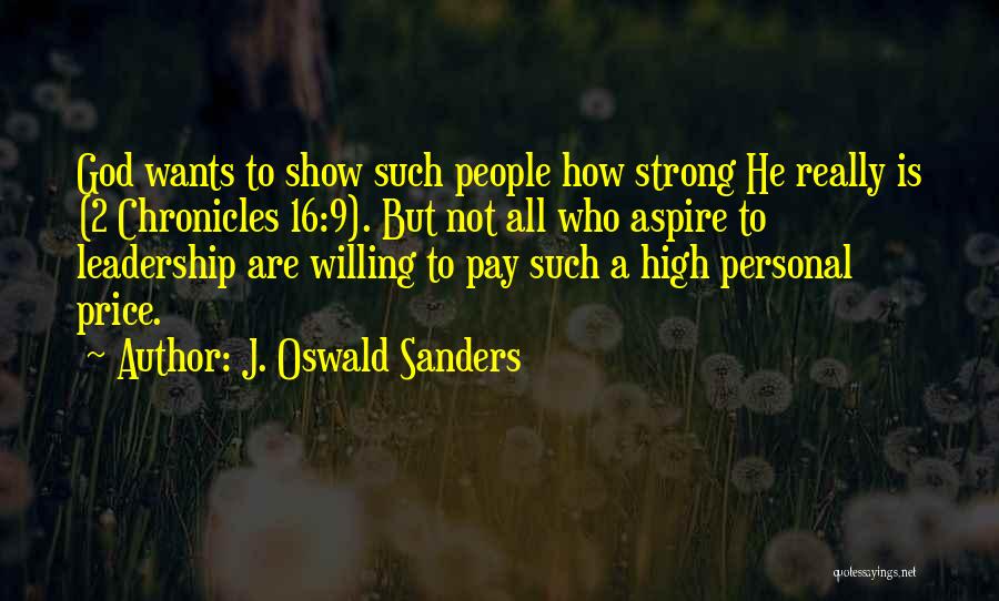 J. Oswald Sanders Quotes: God Wants To Show Such People How Strong He Really Is (2 Chronicles 16:9). But Not All Who Aspire To