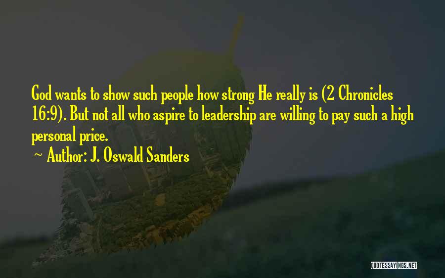 J. Oswald Sanders Quotes: God Wants To Show Such People How Strong He Really Is (2 Chronicles 16:9). But Not All Who Aspire To