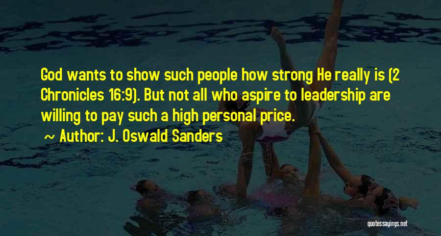 J. Oswald Sanders Quotes: God Wants To Show Such People How Strong He Really Is (2 Chronicles 16:9). But Not All Who Aspire To