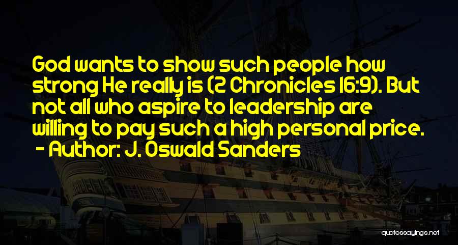 J. Oswald Sanders Quotes: God Wants To Show Such People How Strong He Really Is (2 Chronicles 16:9). But Not All Who Aspire To