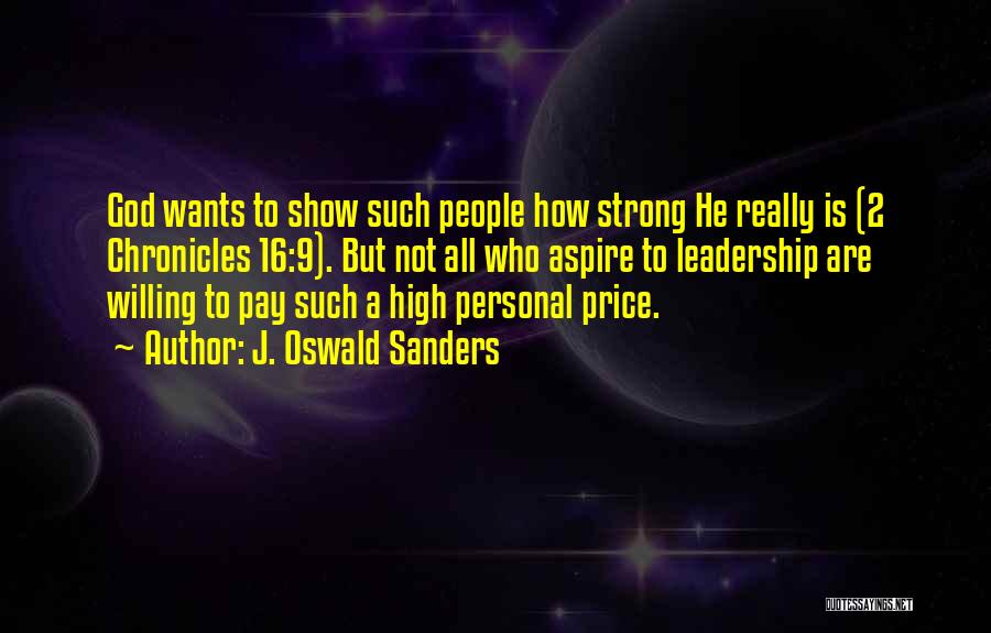 J. Oswald Sanders Quotes: God Wants To Show Such People How Strong He Really Is (2 Chronicles 16:9). But Not All Who Aspire To