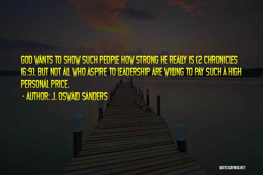 J. Oswald Sanders Quotes: God Wants To Show Such People How Strong He Really Is (2 Chronicles 16:9). But Not All Who Aspire To