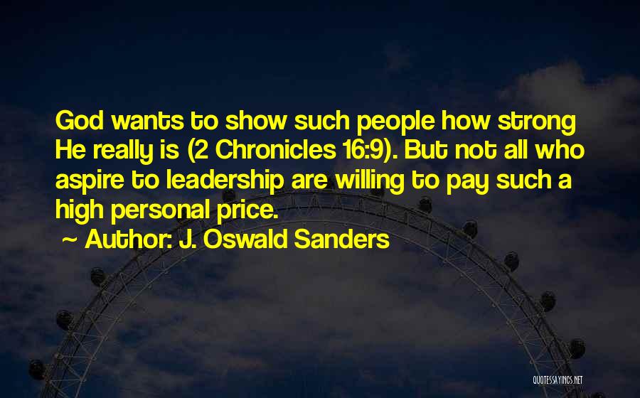 J. Oswald Sanders Quotes: God Wants To Show Such People How Strong He Really Is (2 Chronicles 16:9). But Not All Who Aspire To