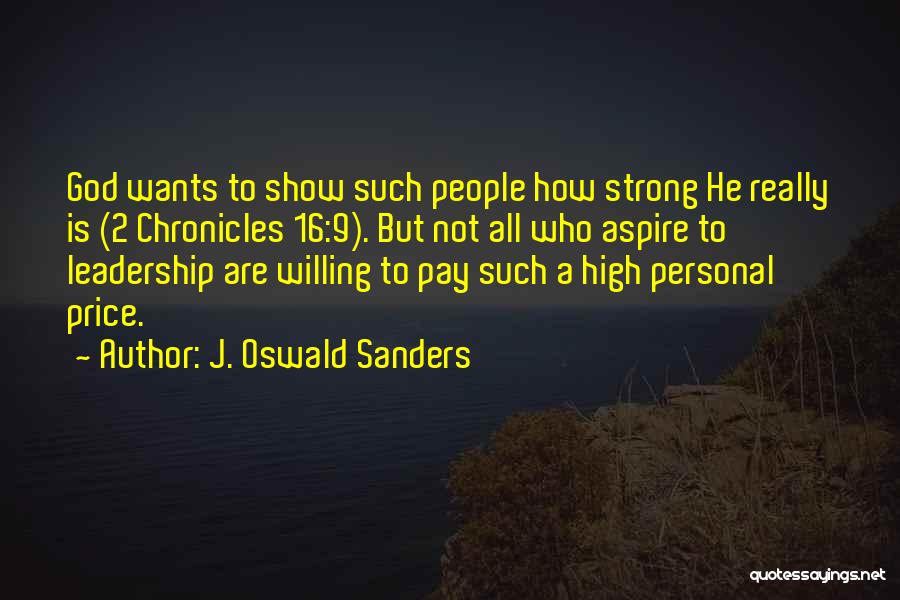 J. Oswald Sanders Quotes: God Wants To Show Such People How Strong He Really Is (2 Chronicles 16:9). But Not All Who Aspire To