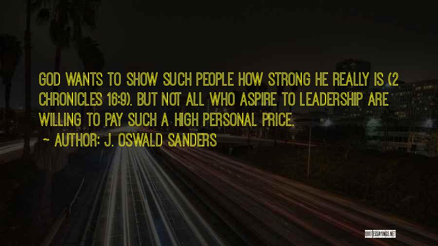 J. Oswald Sanders Quotes: God Wants To Show Such People How Strong He Really Is (2 Chronicles 16:9). But Not All Who Aspire To