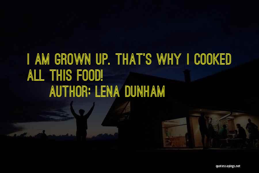 Lena Dunham Quotes: I Am Grown Up. That's Why I Cooked All This Food!