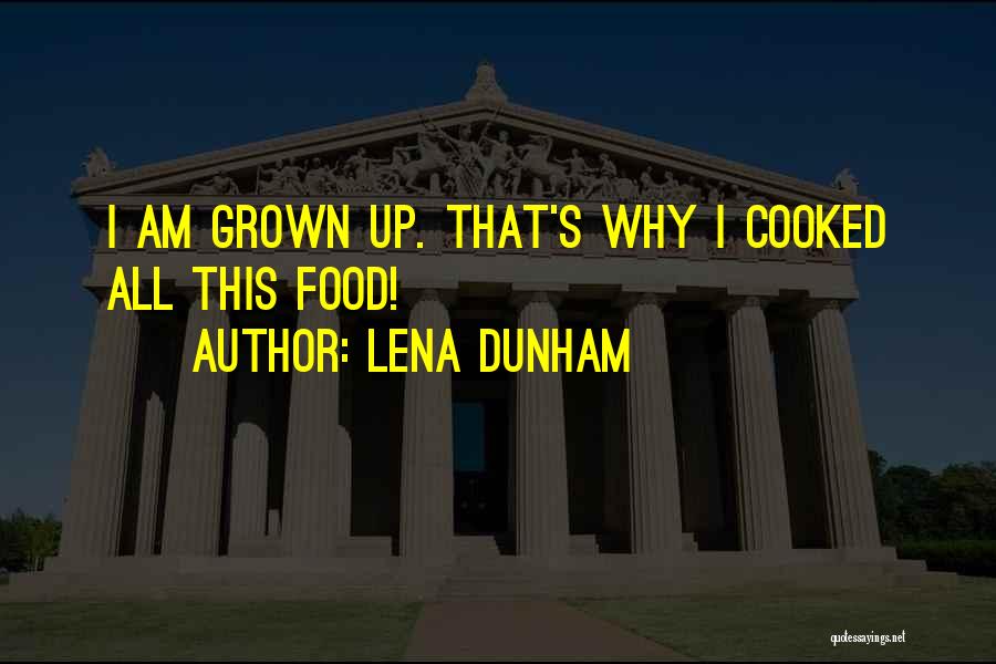 Lena Dunham Quotes: I Am Grown Up. That's Why I Cooked All This Food!