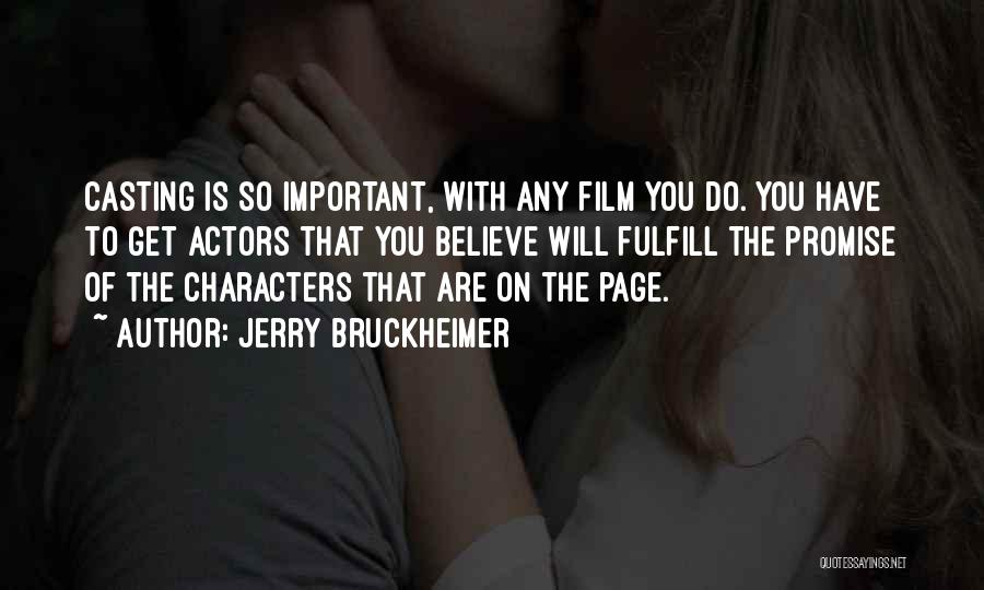 Jerry Bruckheimer Quotes: Casting Is So Important, With Any Film You Do. You Have To Get Actors That You Believe Will Fulfill The