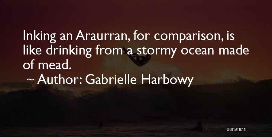 Gabrielle Harbowy Quotes: Inking An Araurran, For Comparison, Is Like Drinking From A Stormy Ocean Made Of Mead.